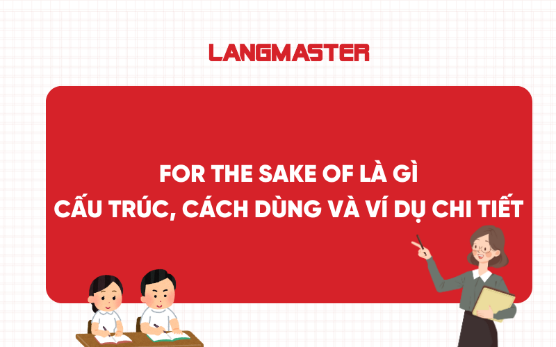 For the sake of là gì? Cấu trúc, cách dùng và ví dụ chi tiết